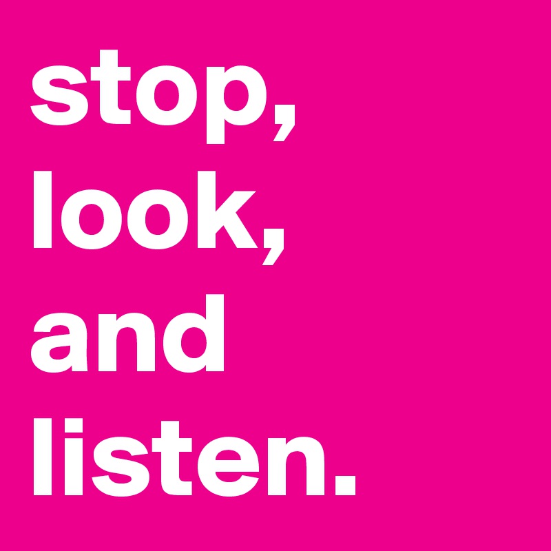 stop, look, and listen.