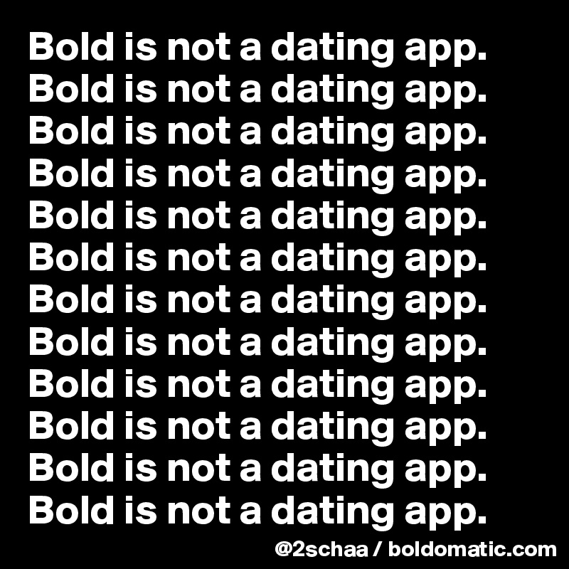Bold is not a dating app. Bold is not a dating app. Bold is not a dating app. Bold is not a dating app. Bold is not a dating app. Bold is not a dating app. Bold is not a dating app. Bold is not a dating app. Bold is not a dating app. Bold is not a dating app. Bold is not a dating app. 
Bold is not a dating app.