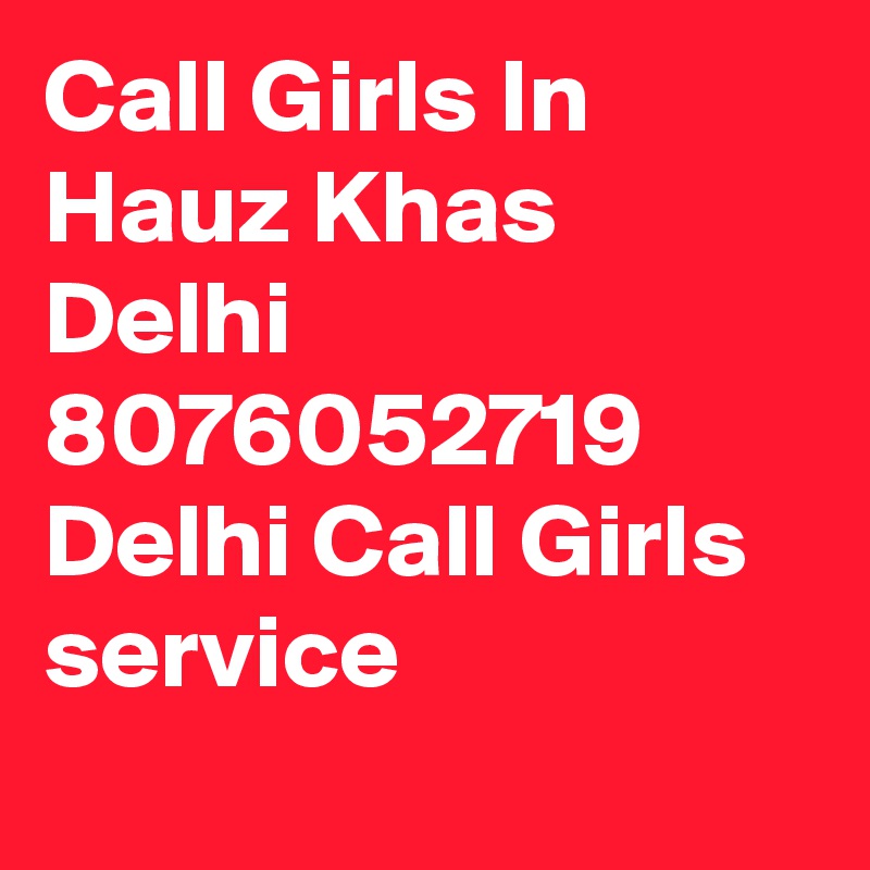 Call Girls In Hauz Khas Delhi 8076052719 Delhi Call Girls service
