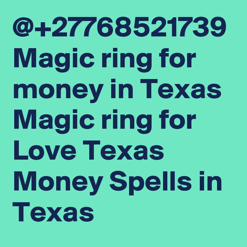 @+27768521739 Magic ring for money in Texas Magic ring for Love Texas Money Spells in Texas