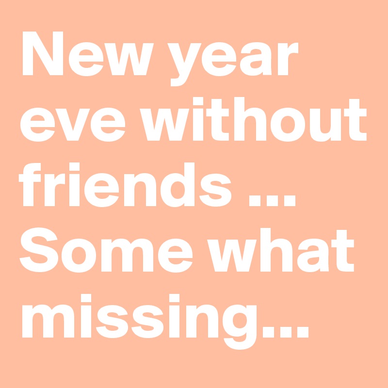 New year eve without friends ... Some what missing...