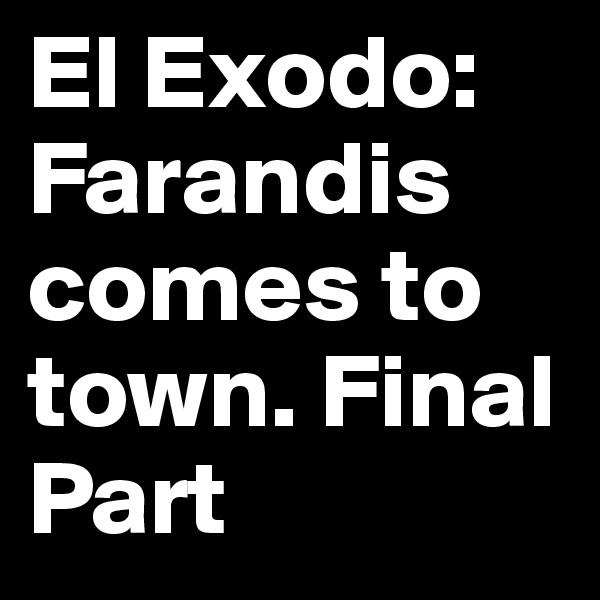 El Exodo: Farandis comes to town. Final Part