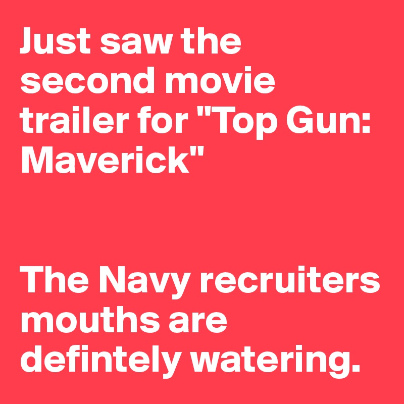 Just saw the second movie trailer for "Top Gun: Maverick"


The Navy recruiters mouths are defintely watering.