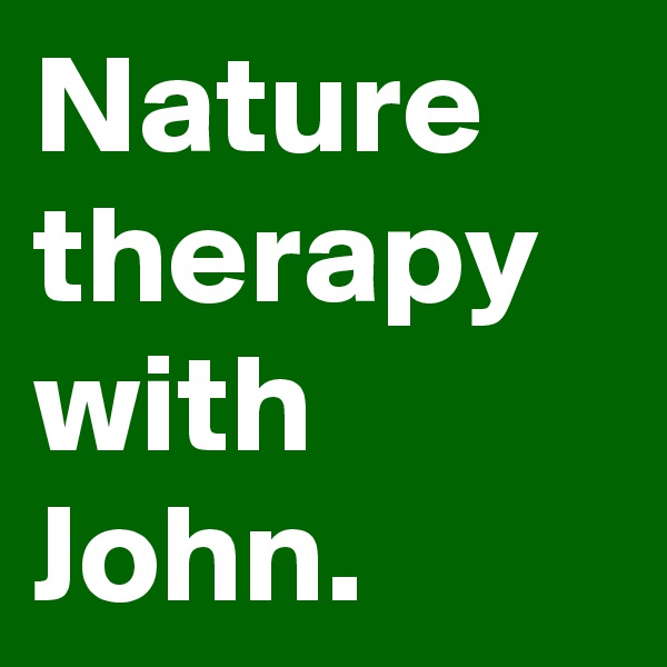 Nature therapy with John. 