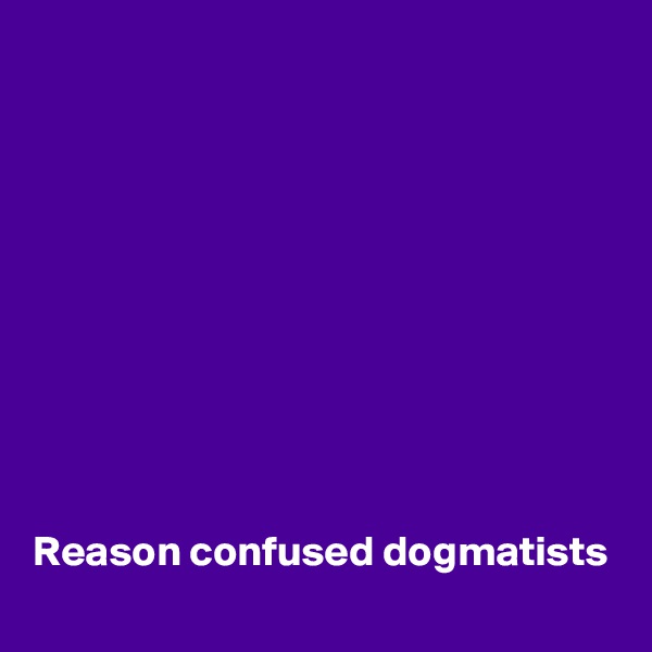 Reason-confused-dogmatists?size=600