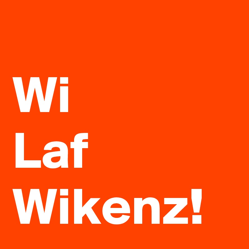 
Wi
Laf
Wikenz!