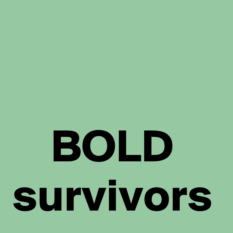 BOLD
survivors