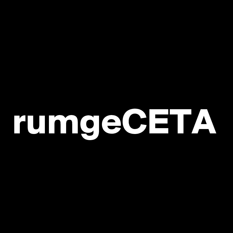 
rumgeCETA
