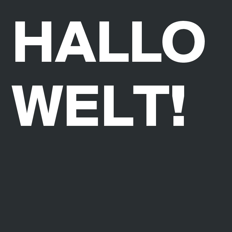 HALLO
WELT!