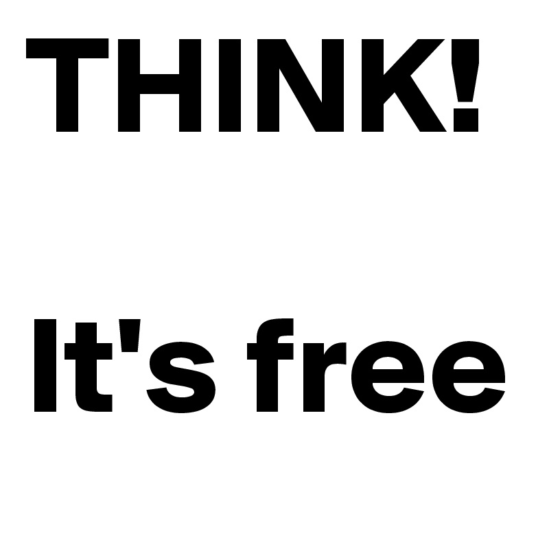 THINK!

It's free