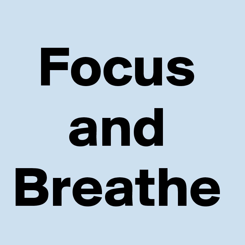Focus
and
Breathe