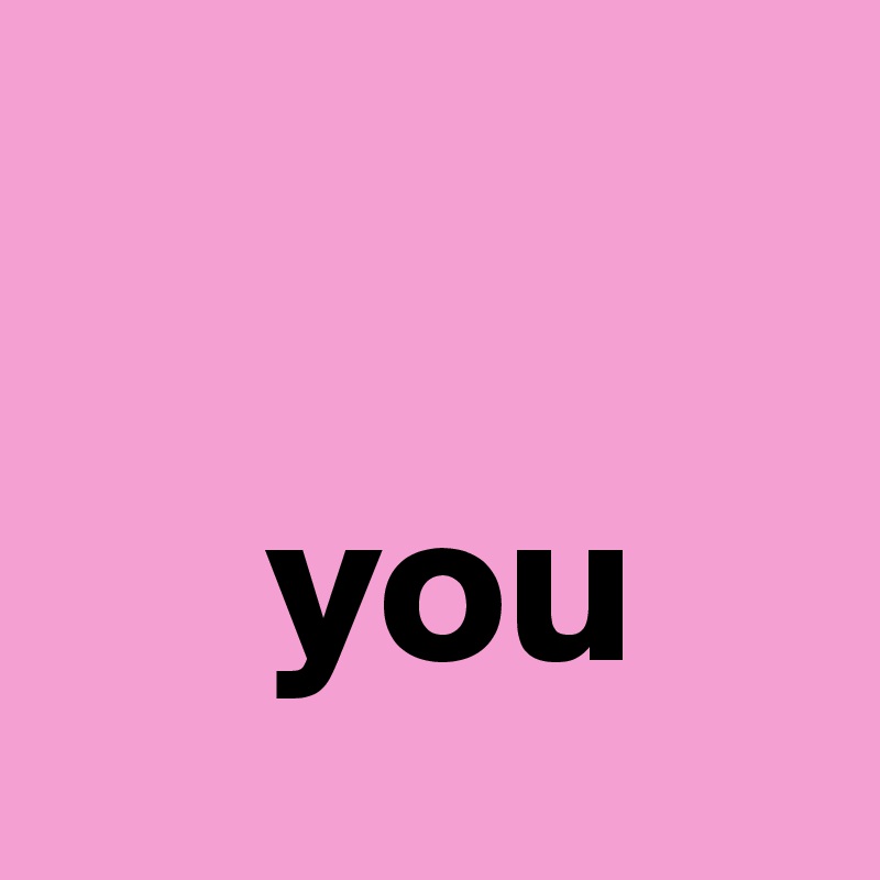 

     you