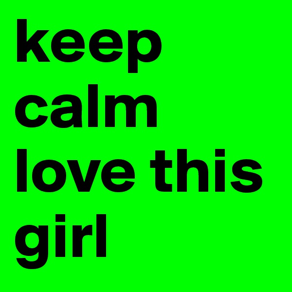 keep calm love this girl
