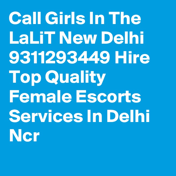 Call Girls In The LaLiT New Delhi 9311293449 Hire Top Quality Female Escorts Services In Delhi Ncr
