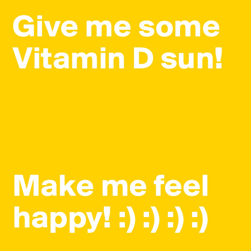 Give me some Vitamin D sun!



Make me feel happy! :) :) :) :)
