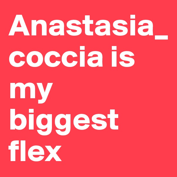 Anastasia_coccia is my biggest flex