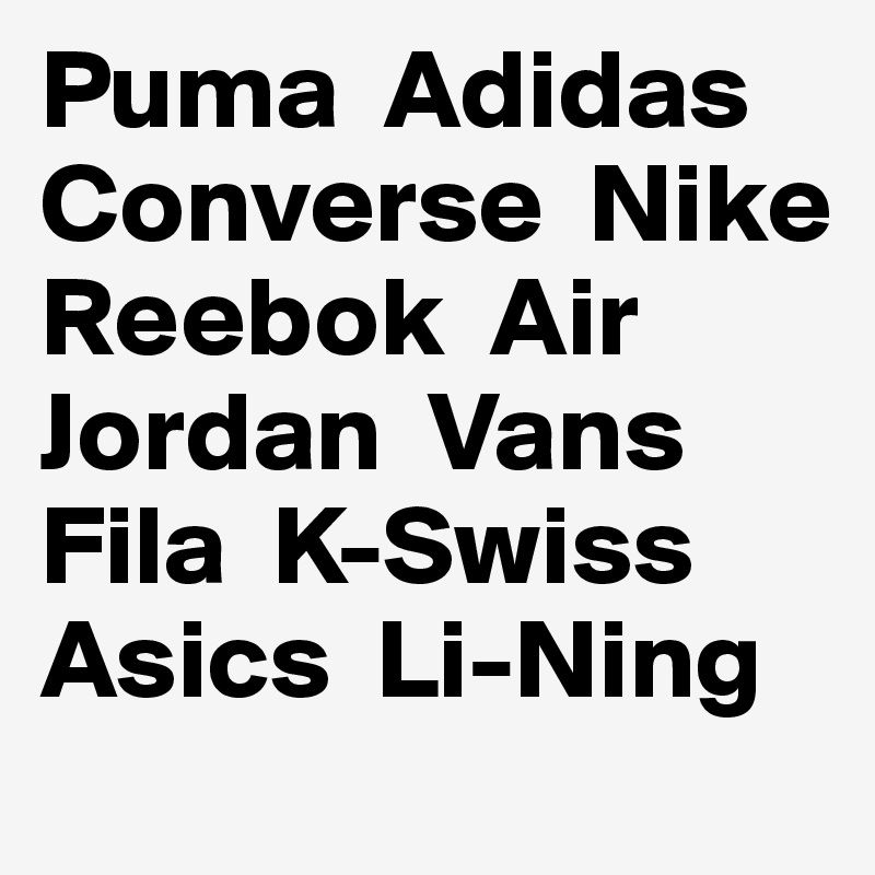 Puma  Adidas    Converse  Nike  Reebok  Air Jordan  Vans  Fila  K-Swiss  Asics  Li-Ning