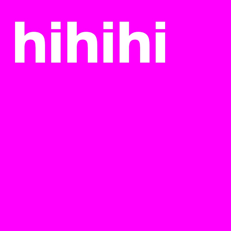 hihihi
