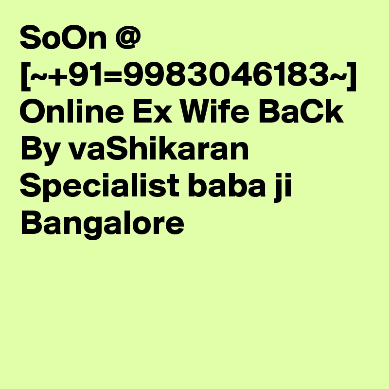 SoOn @ [~+91=9983046183~] Online Ex Wife BaCk By vaShikaran Specialist baba ji Bangalore  
