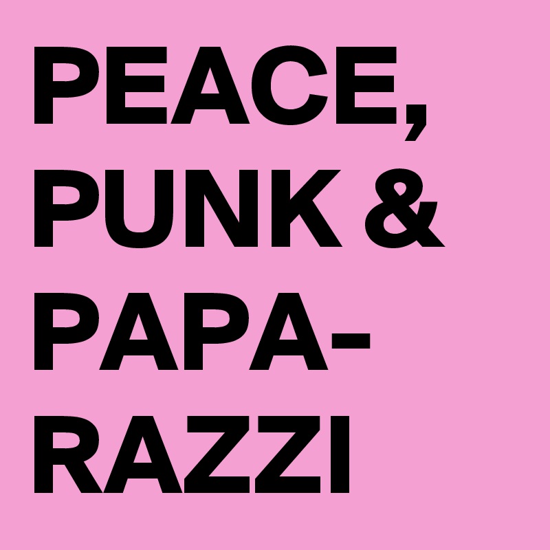 PEACE, PUNK & PAPA-
RAZZI