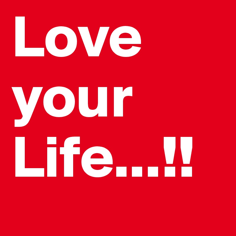 Love                  your           Life...!!