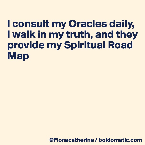 
I consult my Oracles daily,
I walk in my truth, and they
provide my Spiritual Road
Map






