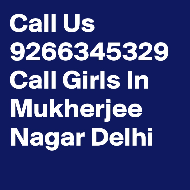 Call Us 9266345329 Call Girls In Mukherjee Nagar Delhi
