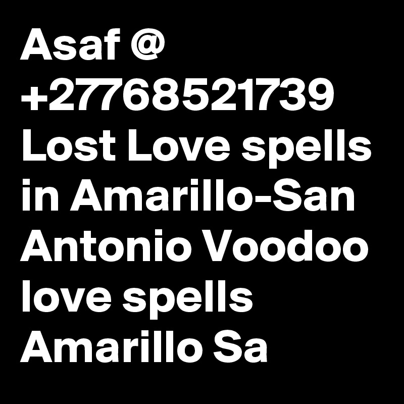 Asaf @ +27768521739 Lost Love spells in Amarillo-San Antonio Voodoo love spells Amarillo Sa