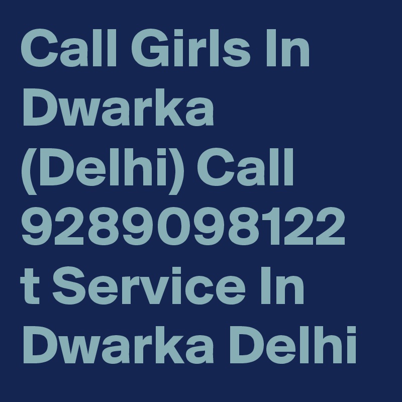 Call Girls In Dwarka (Delhi) Call 9289098122 t Service In Dwarka Delhi 