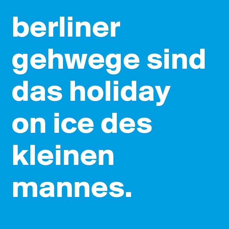 berliner gehwege sind das holiday on ice des kleinen mannes.