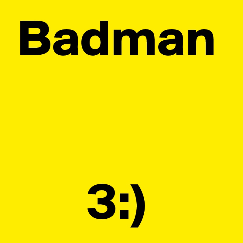 Badman


3:)