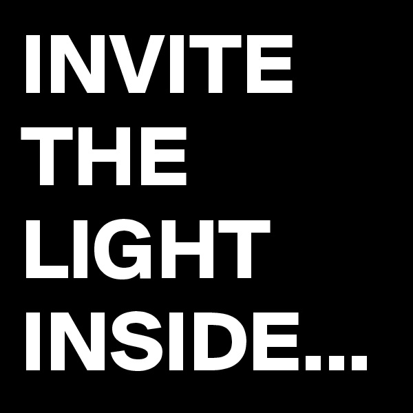 INVITE THE LIGHT INSIDE...