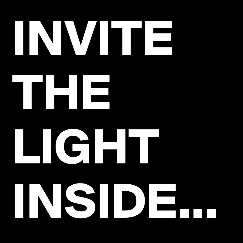 INVITE THE LIGHT INSIDE...