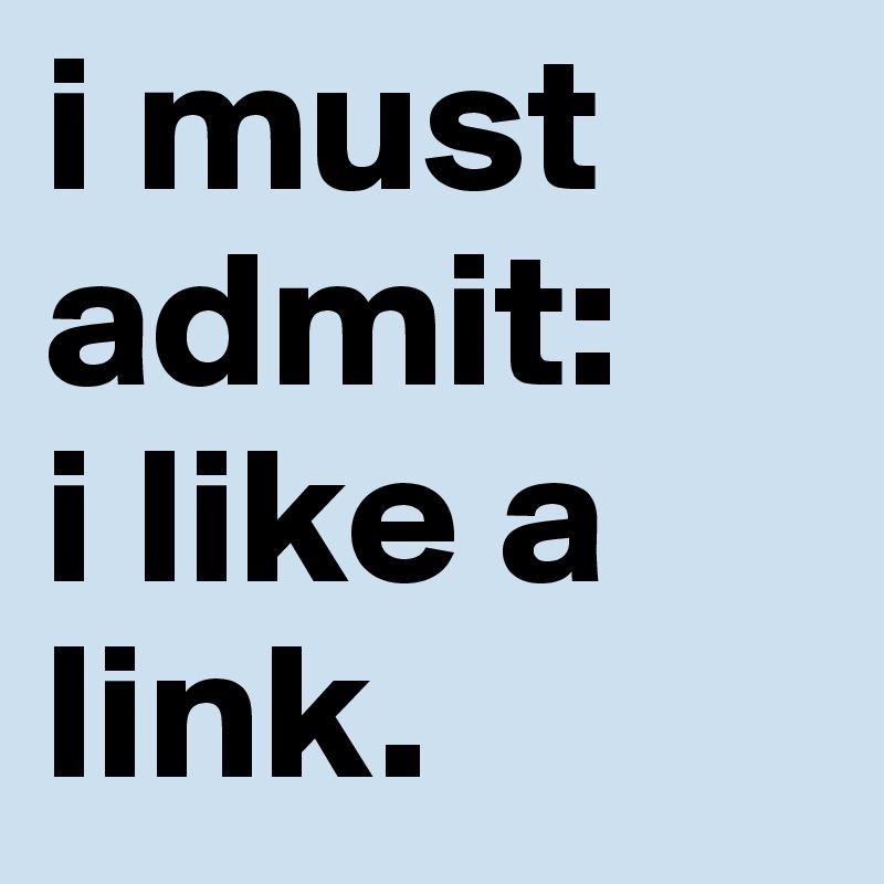 i must admit: 
i like a link.