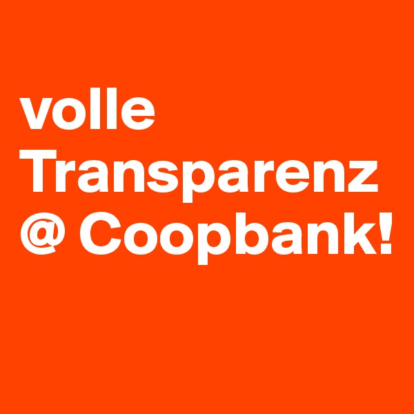 
volle Transparenz @ Coopbank!
