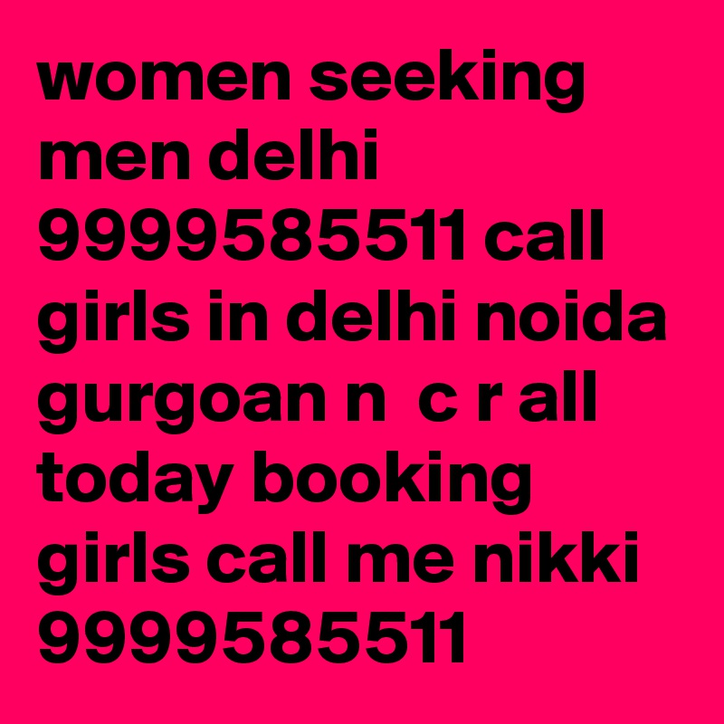 women seeking men delhi 9999585511 call girls in delhi noida gurgoan n  c r all today booking girls call me nikki 9999585511