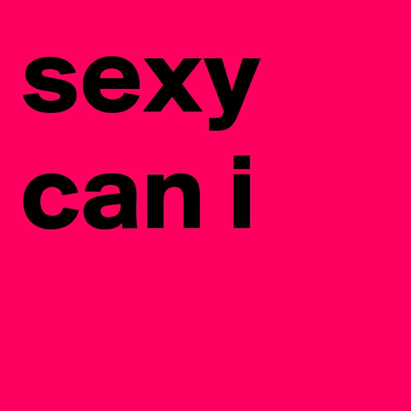 sexy can i 