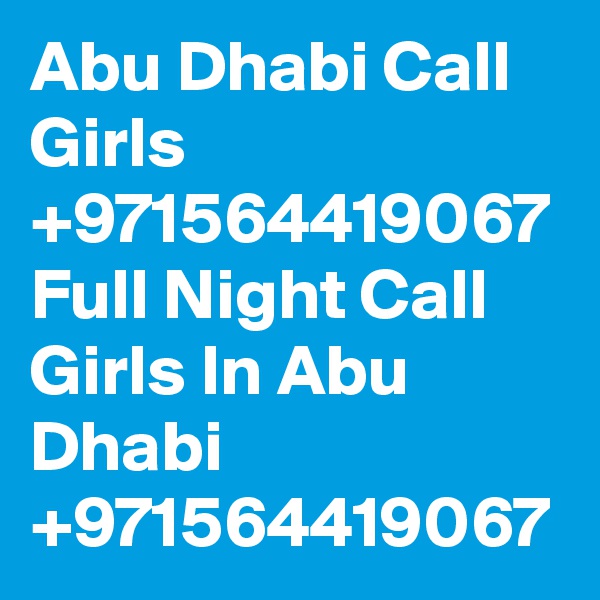 Abu Dhabi Call Girls +971564419067 Full Night Call Girls In Abu Dhabi +971564419067