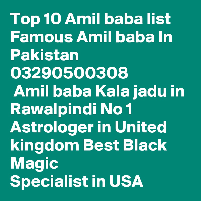 Top 10 Amil baba list Famous Amil baba In Pakistan 03290500308
 Amil baba Kala jadu in Rawalpindi No 1 Astrologer in United kingdom Best Black Magic Specialist in USA