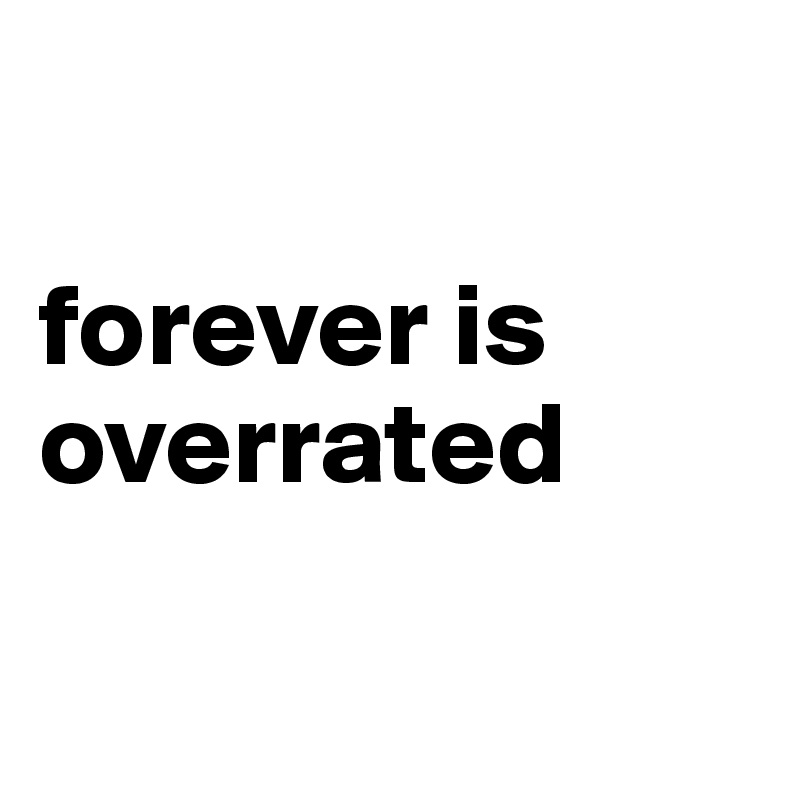 

forever is overrated

