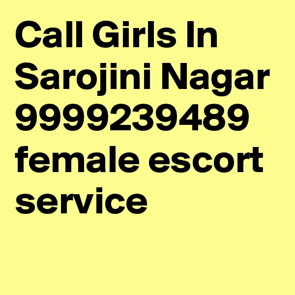 Call Girls In  Sarojini Nagar 9999239489 female escort service
