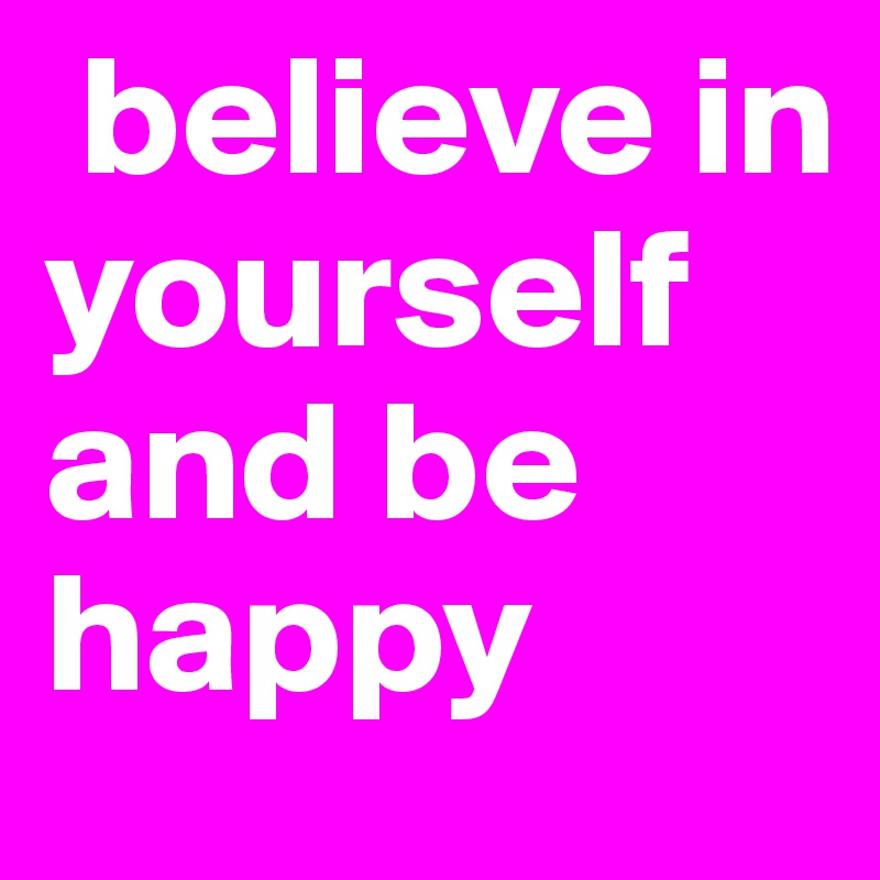  believe in yourself and be happy 