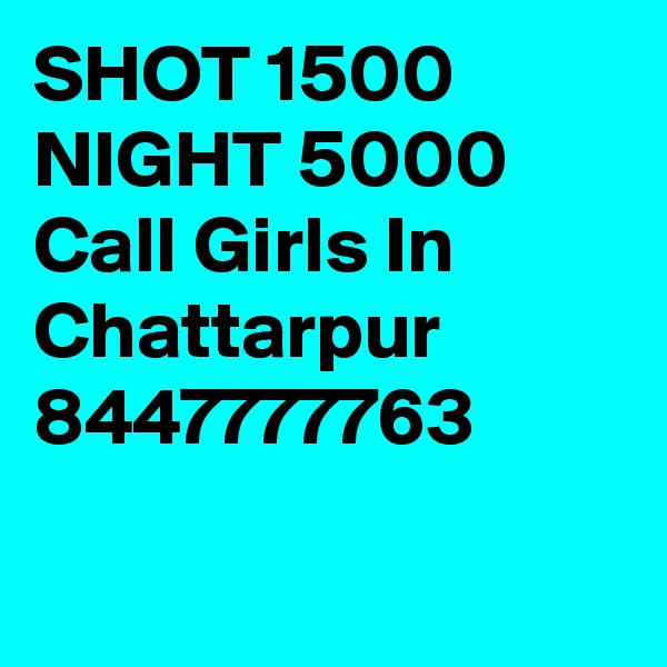 SHOT 1500 NIGHT 5000 Call Girls In Chattarpur 8447777763

