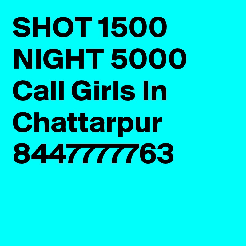 SHOT 1500 NIGHT 5000 Call Girls In Chattarpur 8447777763


