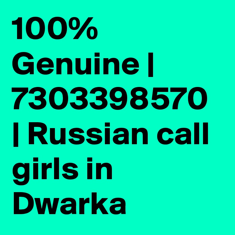 100% Genuine | 7303398570 | Russian call girls in Dwarka