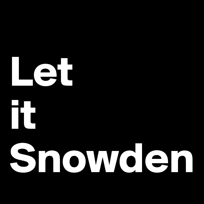 
Let 
it Snowden