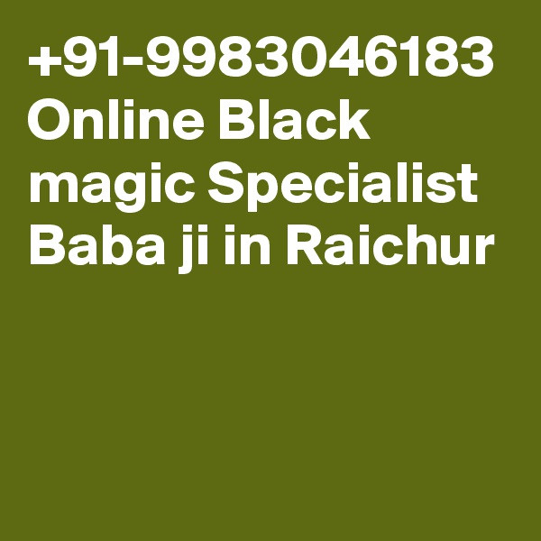 +91-9983046183 Online Black magic Specialist Baba ji in Raichur 
