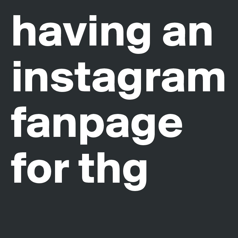 having an instagram fanpage for thg 