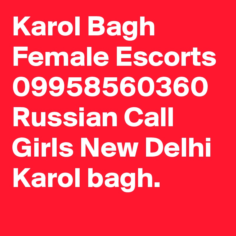 Karol Bagh Female Escorts 09958560360 Russian Call Girls New Delhi Karol bagh. 