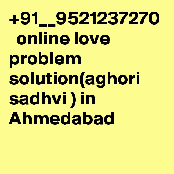 +91__9521237270   online love problem solution(aghori sadhvi ) in Ahmedabad